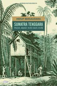 Hidup bersaudara sumatera tenggara pada abad XVII dan XVIII.--
