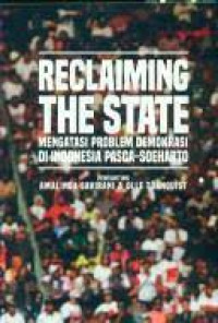 Reclaiming The State : Mengatasi Problem Demokrasi di Indonesia Pasca-Soeharto