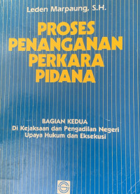Proses Penanganan Perkara Pidana: bagian kedua di kejaksaan dan pengadilan negeri up[aya hukum dan eksekusi.--