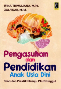Pengasuhan dan Pendidikan Anak Usia Dini: Teori dan Praktik Menuju PAUD Unggul