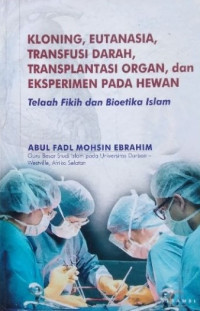 Kloning, Eutanasia, Transfusi Darah, Transplantasi Organ, dan Eksperimen pada Hewan : Telaah Fikih dan Bioetika Islam