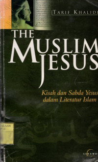 The Muslim Jesus : Kisah dan Sabda Yesus dalam literatur Islam