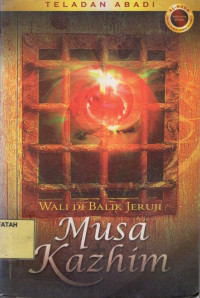 Teladan Abadi : Wali dibalik Jeruji Musa Kazhim.--