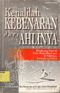 Kenalilah Kebenaran Dari Ahlinya : Ringkasan sejarah Nabi Muhammad SAW Dan Putrinya, Fatimah Az-Zahra
