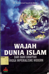Wajah Dunia Islam : Dari Bani Umayyah Hingga Imperialisme Modern.--