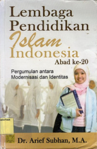 Lembaga Pendidikan Islam Indonesia Abad ke-20 : Pergumulan antara Modernisasi dan Identitas