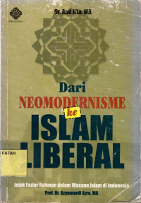 Dari Neomodernisme ke Islam Liberal : jejek Fazlur Rahman dalam wacana Islam di Indonesia.--