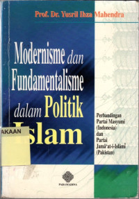 Modernisme dan Fundamentalisme dalam Politik Islam : Perbandingan partai Masyumi (Indonesia) dan partai Jama'at - Islami (Pakistan).--
