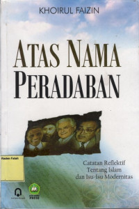 Atas Nama Peradaban : Catatan Reflektif Tentang Islam dan Isu-Isu Modernitas.--