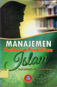 Manajemen Kurikulum Pendidikan Islam: Dari Normatif - Filosofis ke Praktis.--