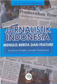 Jurnalistik Indonesia Menulis Berita dan Feature : Panduan Praktis Jurnalis Profesional