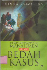 Mengasah kompetensi manajemen melalui bedah kasus.--