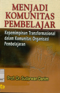 Menjadi Komunitas Pembelajar : Kepemimpinan Transformasional dalam Komunitas Organisasi Pembelajaran