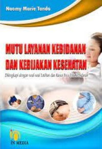 Mutu Layanan Kebidanan dan Kebijakan Kesehatan : Dilengkapi dengan Soal-soal Latihan dan Kasus Issu Etik Kebidanan