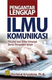 Pengantar Lengkap Ilmu Komunikasi : Filsafat dan Etika Ilmunya Serta Perspektif Islam